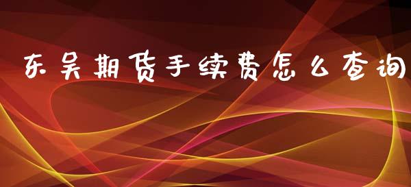 东吴期货手续费怎么查询_https://www.liuyiidc.com_黄金期货_第1张