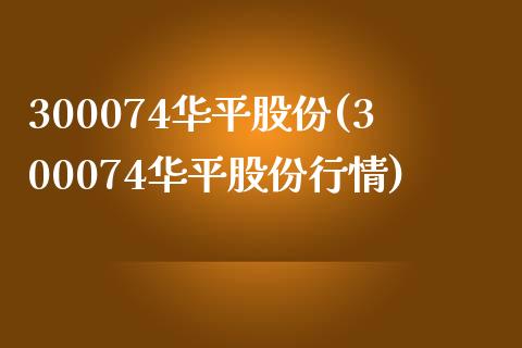 300074华平股份(300074华平股份行情)_https://www.liuyiidc.com_股票理财_第1张