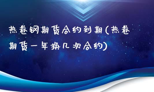 热卷钢期货合约到期(热卷期货一年换几次合约)_https://www.liuyiidc.com_国际期货_第1张