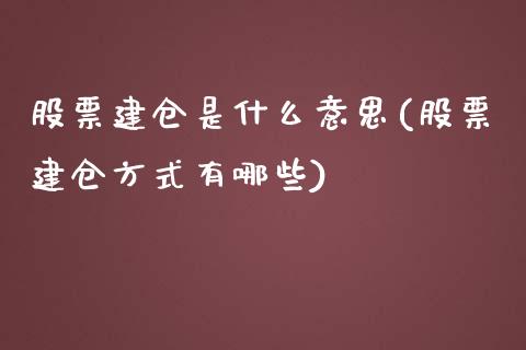 股票建仓是什么意思(股票建仓方式有哪些)_https://www.liuyiidc.com_期货品种_第1张