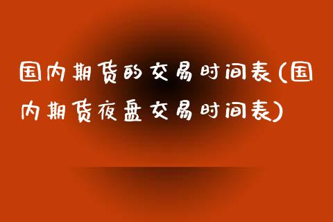 国内期货的交易时间表(国内期货夜盘交易时间表)_https://www.liuyiidc.com_期货理财_第1张