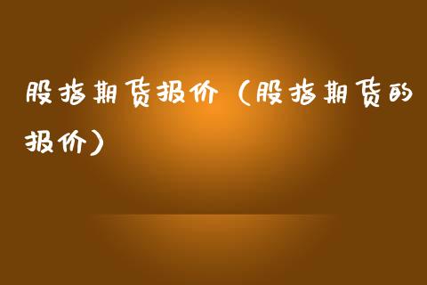 股指期货报价（股指期货的报价）_https://www.liuyiidc.com_原油直播室_第1张