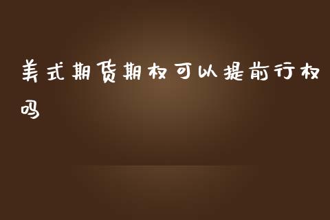 美式期货期权可以提前行权吗_https://www.liuyiidc.com_期货交易所_第1张