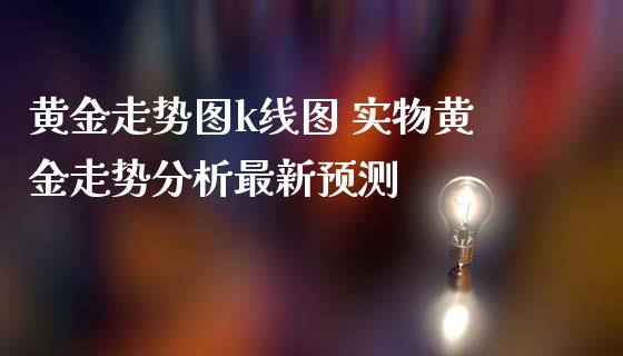 黄金走势图k线图 实物黄金走势最新_https://www.liuyiidc.com_理财百科_第1张