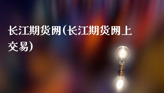 长江期货网(长江期货网上交易)_https://www.liuyiidc.com_国际期货_第1张