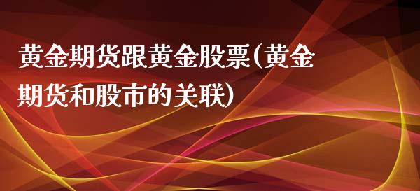 黄金期货跟黄金股票(黄金期货和股市的关联)_https://www.liuyiidc.com_理财品种_第1张