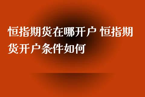 恒指期货在哪 恒指期货条件如何_https://www.liuyiidc.com_恒生指数_第1张