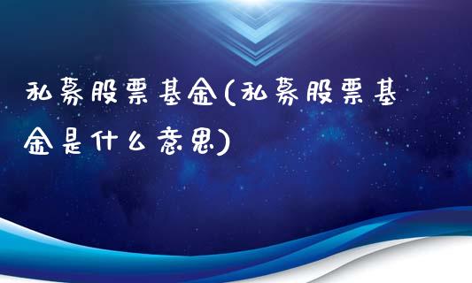 私募股票基金(私募股票基金是什么意思)_https://www.liuyiidc.com_股票理财_第1张