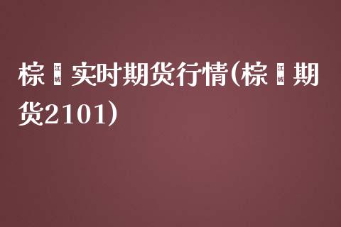 棕榈实时期货行情(棕榈期货2101)_https://www.liuyiidc.com_基金理财_第1张