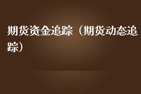 期货资金追踪（期货动态追踪）_https://www.liuyiidc.com_理财百科_第1张