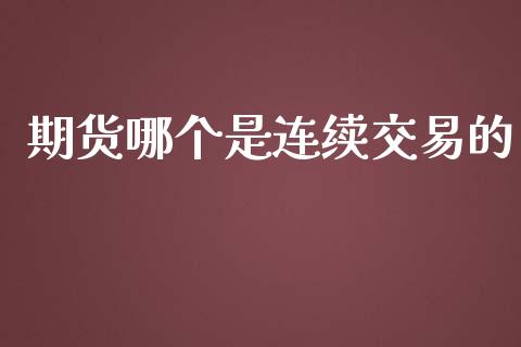 期货哪个是连续交易的_https://www.liuyiidc.com_黄金期货_第1张