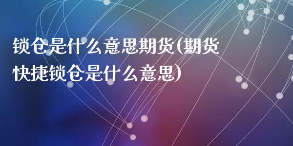 锁仓是什么意思期货(期货快捷锁仓是什么意思)_https://www.liuyiidc.com_国际期货_第1张