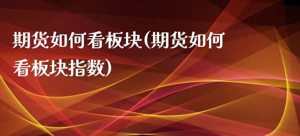 期货如何看板块(期货如何看板块指数)_https://www.liuyiidc.com_基金理财_第1张