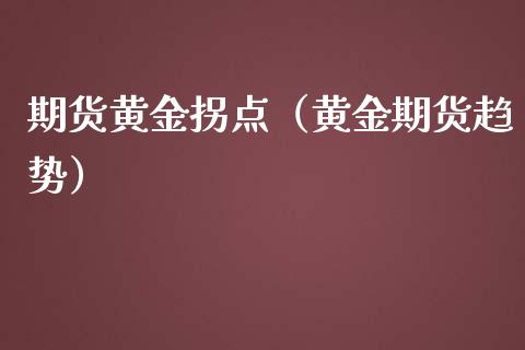 期货黄金拐点（黄金期货趋势）_https://www.liuyiidc.com_期货理财_第1张