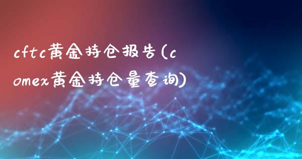 cftc黄金持仓报告(comex黄金持仓量查询)_https://www.liuyiidc.com_期货品种_第1张