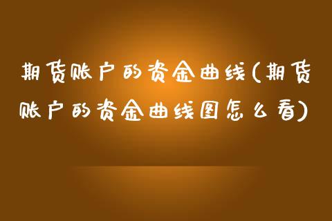 期货账户的资金曲线(期货账户的资金曲线图怎么看)_https://www.liuyiidc.com_国际期货_第1张