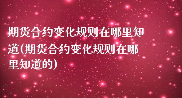 期货合约变化规则在哪里知道(期货合约变化规则在哪里知道的)_https://www.liuyiidc.com_期货交易所_第1张