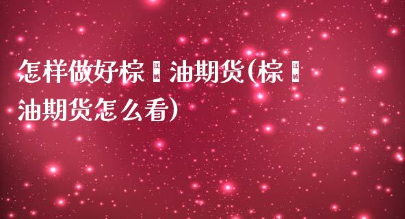 怎样做好棕榈油期货(棕榈油期货怎么看)_https://www.liuyiidc.com_期货品种_第1张