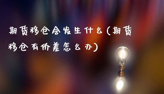 期货移仓会发生什么(期货移仓有价差怎么办)_https://www.liuyiidc.com_国际期货_第1张