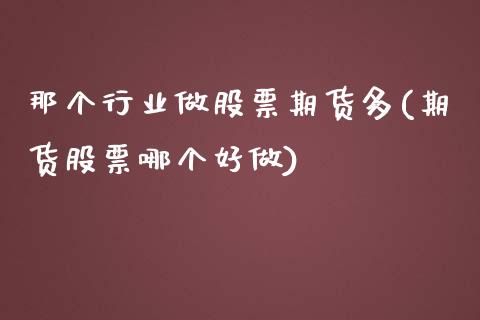 那个行业做股票期货多(期货股票哪个好做)_https://www.liuyiidc.com_期货软件_第1张