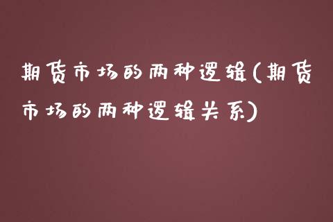 期货市场的两种逻辑(期货市场的两种逻辑关系)_https://www.liuyiidc.com_基金理财_第1张