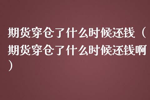 期货穿仓了什么时候还钱（期货穿仓了什么时候还钱啊）_https://www.liuyiidc.com_道指直播_第1张