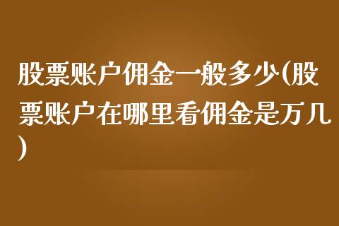 股票账户佣金一般多少(股票账户在哪里看佣金是万几)_https://www.liuyiidc.com_股票理财_第1张