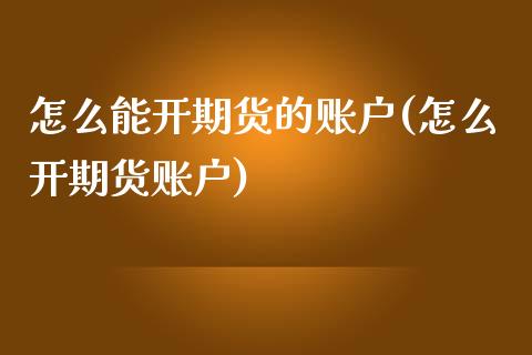 怎么能开期货的账户(怎么开期货账户)_https://www.liuyiidc.com_期货知识_第1张