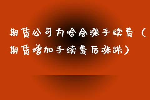 期货为啥会涨手续费（期货增加手续费后涨跌）_https://www.liuyiidc.com_国际期货_第1张