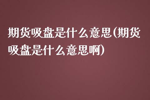 期货吸盘是什么意思(期货吸盘是什么意思啊)_https://www.liuyiidc.com_理财品种_第1张