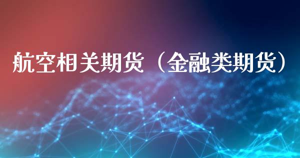 **相关期货（金融类期货）_https://www.liuyiidc.com_原油直播室_第1张