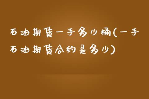 石油期货一手多少桶(一手石油期货合约是多少)_https://www.liuyiidc.com_财经要闻_第1张