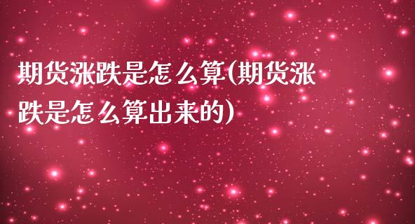 期货涨跌是怎么算(期货涨跌是怎么算出来的)_https://www.liuyiidc.com_国际期货_第1张