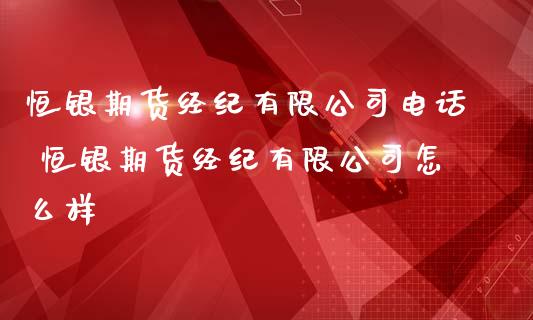 恒银期货经纪有限 恒银期货经纪有限怎么样_https://www.liuyiidc.com_恒生指数_第1张