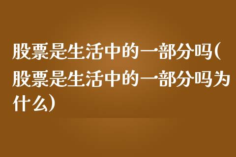 股票是生活中的一部分吗(股票是生活中的一部分吗为什么)_https://www.liuyiidc.com_基金理财_第1张