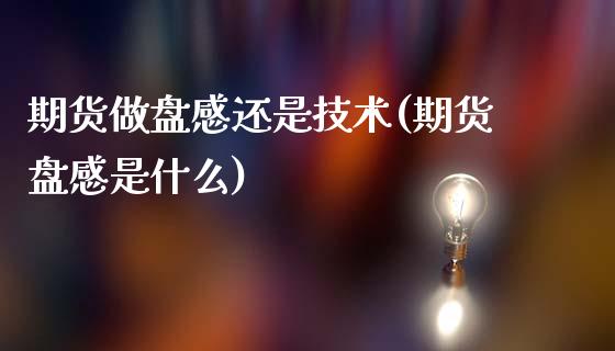 期货做盘感还是技术(期货盘感是什么)_https://www.liuyiidc.com_国际期货_第1张