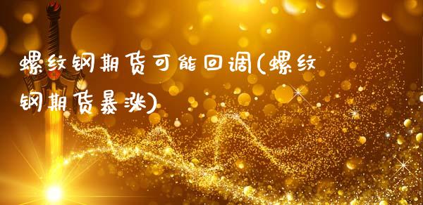 螺纹钢期货可能回调(螺纹钢期货暴涨)_https://www.liuyiidc.com_期货品种_第1张