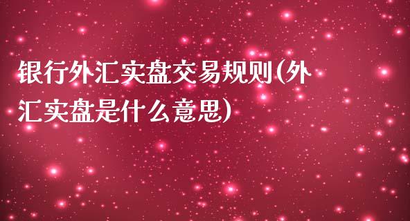 银行外汇实盘交易规则(外汇实盘是什么意思)_https://www.liuyiidc.com_恒生指数_第1张