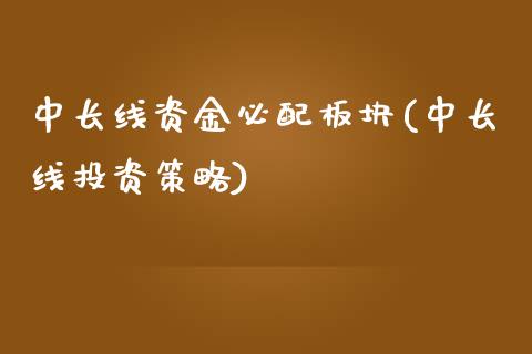 中长线资金必配板块(中长线投资策略)_https://www.liuyiidc.com_期货知识_第1张