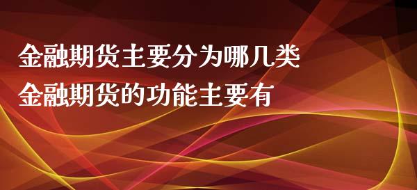 金融期货主要分为哪几类 金融期货的功能主要有