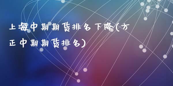 上海中期期货排名下降(方正中期期货排名)_https://www.liuyiidc.com_理财品种_第1张