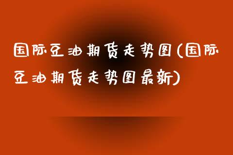 国际豆油期货走势图(国际豆油期货走势图最新)_https://www.liuyiidc.com_理财百科_第1张