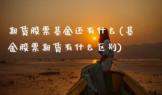 期货股票基金还有什么(基金股票期货有什么区别)_https://www.liuyiidc.com_国际期货_第1张