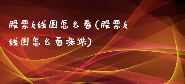 股票k线图怎么看(股票k线图怎么看涨跌)_https://www.liuyiidc.com_股票理财_第1张