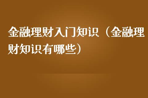 金融理财入门知识（金融理财知识有哪些）_https://www.liuyiidc.com_保险理财_第1张