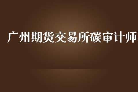 广州期货交易所碳**师_https://www.liuyiidc.com_原油直播室_第1张