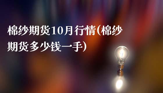 棉纱期货10月行情(棉纱期货多少钱一手)_https://www.liuyiidc.com_国际期货_第1张