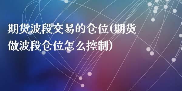 期货波段交易的仓位(期货做波段仓位怎么控制)_https://www.liuyiidc.com_国际期货_第1张