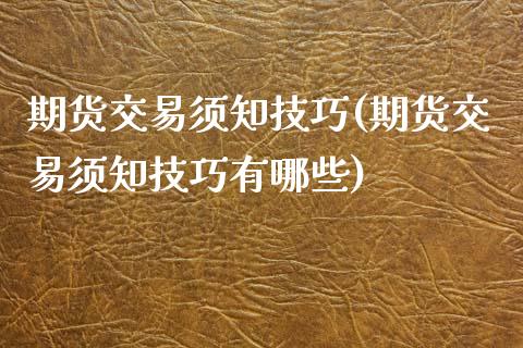 期货交易须知技巧(期货交易须知技巧有哪些)_https://www.liuyiidc.com_股票理财_第1张