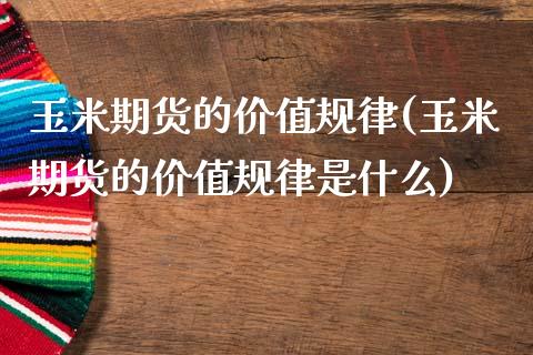 玉米期货的价值规律(玉米期货的价值规律是什么)_https://www.liuyiidc.com_恒生指数_第1张